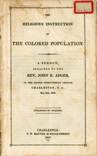 Religious Instruction of the Colored Population. A Sermon Preached by the Rev. John B. Adger, In The Second Presbyterian Church, Charleston, S.C. May 9th, 1847.